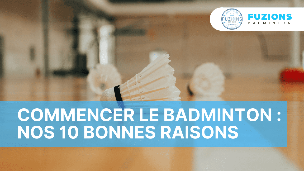 commencer le badminton, nos 10 bonnes raisons