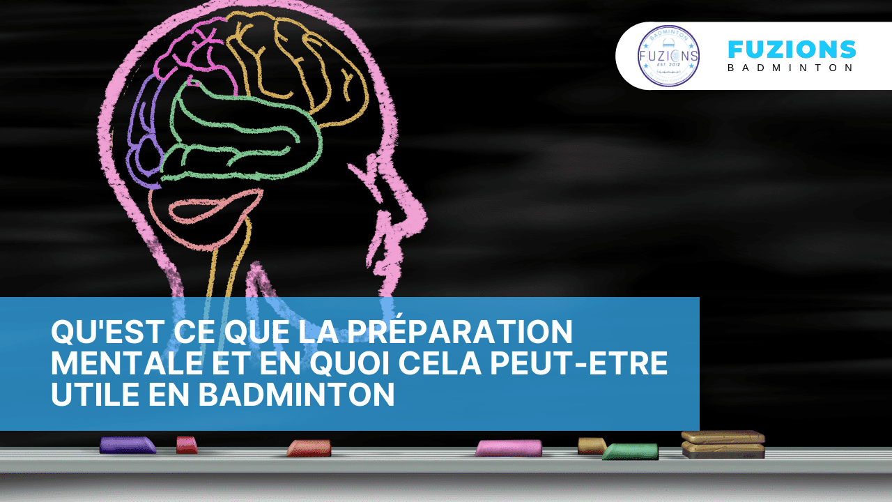 Qu'est ce que la préparation mentale et en quoi cela peut-etre utile en badminton