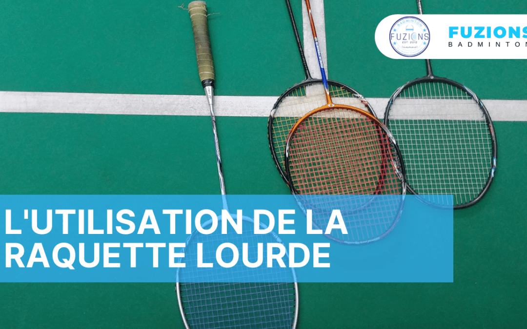 La raquette lourde au badminton