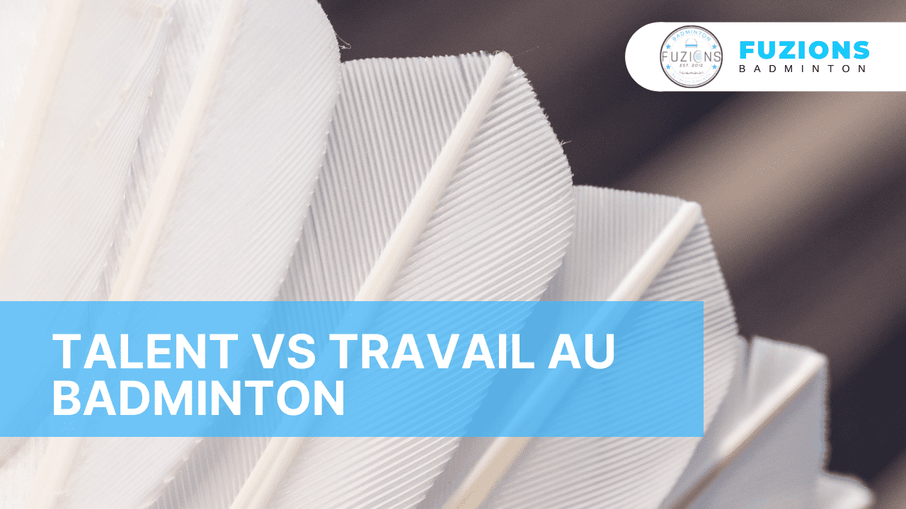 Talent VS travail au badminton